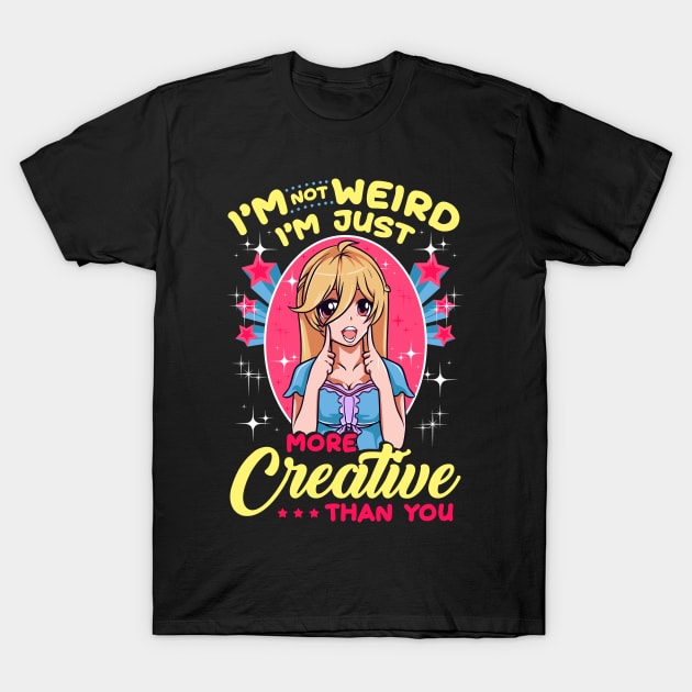 Cute I'm Not Weird I'm Just More Creative Than You T-Shirt by theperfectpresents